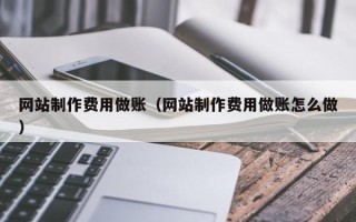 红河网站制作费用做账（网站制作费用做账怎么做）
